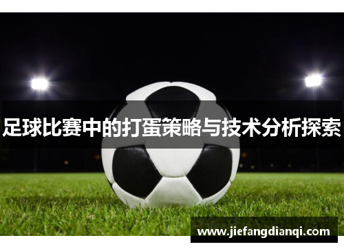 足球比赛中的打蛋策略与技术分析探索