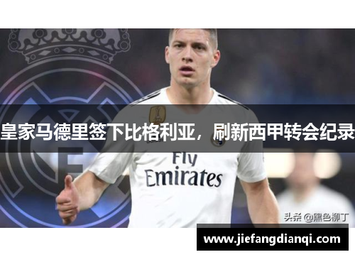 皇家马德里签下比格利亚，刷新西甲转会纪录