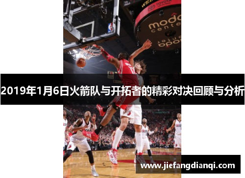 2019年1月6日火箭队与开拓者的精彩对决回顾与分析