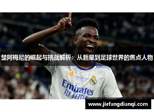 楚阿梅尼的崛起与挑战解析：从新星到足球世界的焦点人物