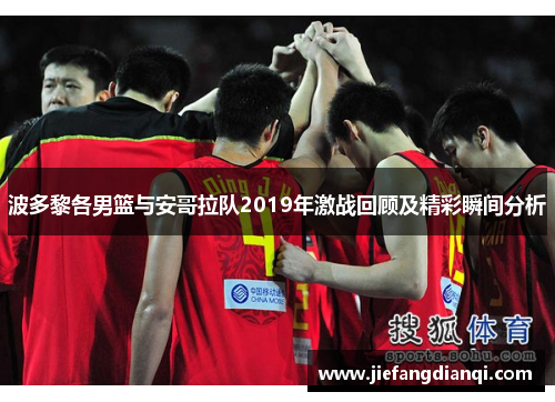 波多黎各男篮与安哥拉队2019年激战回顾及精彩瞬间分析